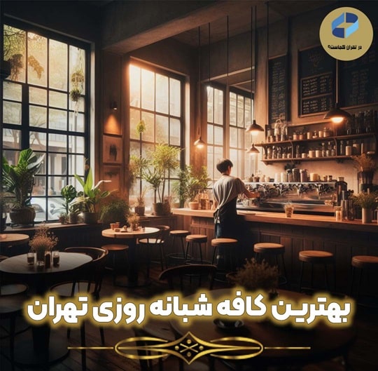 بهترین کافه شبانه روزی تهران
